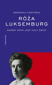Róża Luksemburg. Domem moim jest cały świat - Weronika Kostyrko - książka