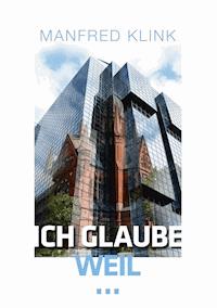 Ich glaube, weil ... - Manfred Klink - ebook