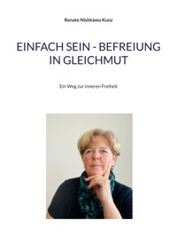 Einfach sein - Befreiung in Gleichmut - Renate Nishkàma Kunz - ebook