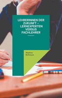 Lehrerinnen der Zukunft - Lernexperten versus Fachlehrer - Mathias Bellmann - ebook