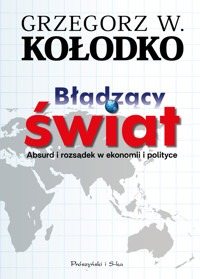 Błądzący świat. Absurd i rozsądek w ekonomii i polityce - Grzegorz W. Kołodko - ebook + książka