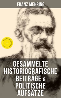 Gesammelte historiografische Beiträge & politische Aufsätze von Franz Mehring - Franz Mehring - ebook