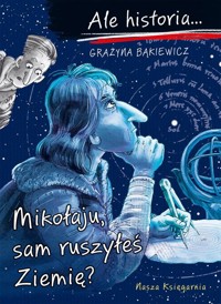Ale historia… Mikołaju, sam ruszyłeś Ziemię? - Grażyna Bąkiewicz - książka