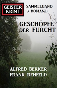 Geschöpfe der Furcht: Geisterkrimi Sammelband 3 Romane - Alfred Bekker - ebook