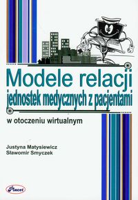 Modele relacji jednostek medycznych z pacjentami w otoczeniu wirtualnym - Matysiewicz Justyna, Smyczek Sławomir - książka