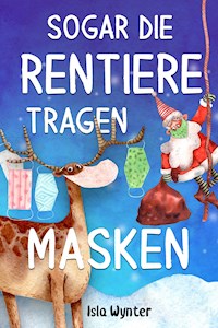 Sogar die Rentiere tragen Masken - Isla Wynter - ebook
