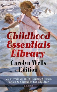 Childhood Essentials Library - Carolyn Wells Edition: 29 Novels & 150+ Poems, Stories, Fables & Charades for Children (Illustrated) - Carolyn Wells - ebook