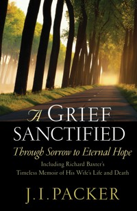 A Grief Sanctified (Including Richard Baxter's Timeless Memoir of His Wife's Life and Death) - J. I. Packer - ebook
