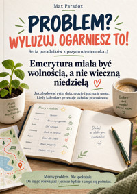 Emerytura miała być wolnością, a nie wieczną niedzielą - Jak zbudować rytm dnia, relacje i poczucie sensu, kiedy kalendarz przestaje układać pracodawca - Max Paradox - ebook
