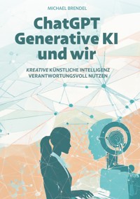 ChatGPT, Generative KI - und wir! - Michael Brendel - ebook