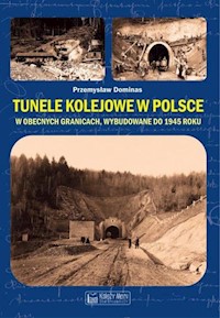 Tunele kolejowe w Polsce w obecnych granicach wybudowane do 1945 roku - Dominas Przemysław - książka