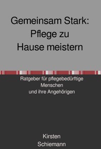 Gemeinsam Stark: Pflege zu Hause meistern - Kirsten Schiemann - ebook