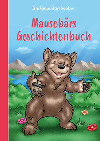 Mausebärs Geschichtenbuch - Stefanie Bartlweber - ebook