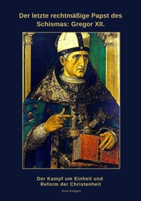 Der letzte rechtmäßige Papst des Schismas: Gregor XII. - Drew Rodgers - ebook