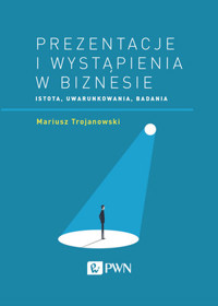 Prezentacje i wystąpienia w biznesie. Istota, uwarunkowania, badania - Mariusz Trojanowski - książka