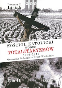 Kościół katolicki wobec totalitaryzmów  1939-1941 Generalna Gubernia - Kresy Wschodnie tom II - Lisiak Ireneusz T. - książka