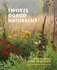 Tworzę ogród naturalny w.2 - Piet Oudolf, Henk Gerritsen - książka