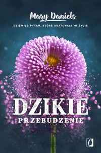 Dzikie przebudzenie. Dziewięć pytań, które uratowały mi życie - Mary Daniels - książka