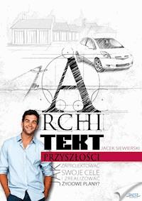 Architekt przyszłości. Jak zaprojektować swoje cele i zrealizować życiowe plany? - Jacek Siewierski - ebook