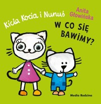 Kicia Kocia i Nunuś. W co się bawimy? - Anita Głowińska - książka