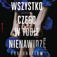 Wszystko, czego w tobie nienawidzę #1 - FortunateEm - ebook + audiobook