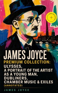 JAMES JOYCE Premium Collection: Ulysses, A Portrait of the Artist as a Young Man, Dubliners, Chamber Music & Exiles (Annotated) - James Joyce - ebook