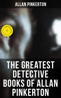 The Greatest Detective Books of Allan Pinkerton - Allan Pinkerton - ebook