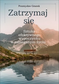 Zatrzymaj się: sztuka efektywnego wypoczynku w zabieganym życiu - Przemysław Gmerek - ebook