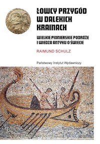 Łowcy przygód w dalekich krainach Wielkie pionierskie podróże i wiedza antyku o świecie - Schulz Raimund - książka