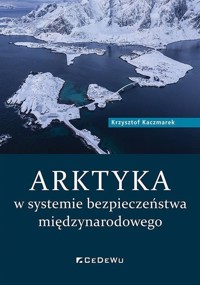 ARKTYKA w systemie bezpieczeństwa międzynarodowego - Krzysztof Kaczmarek - książka