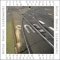 Ulice Szczecina (ciąg bliższy) - Liskowacki Daniel Artur - książka