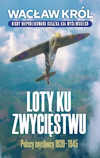 Loty ku zwycięstwu. Polscy myśliwcy 1939-1945 - Wacław Król - ebook