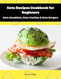 Keto Recipes Cookbook for Beginners: Keto Breakfast, Keto Cookies & Keto Burgers - Sarah Albert - ebook