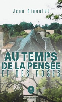 Au temps de la pensée et des roses - Jean Rigoulet - ebook