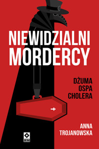 Niewidzialni mordercy. Dżuma, ospa, cholera - Anna Trojanowska - książka