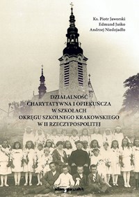 Działalność charytatywna i opekuńcza w szkołach Okręgu Szkolnego Krakowskiego w II Rzeczypospolitej - Jaworski Piotr, Juśko Edmund, Niedojadło Andrzej - książka