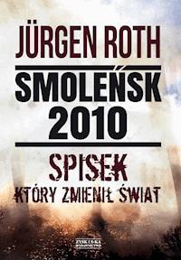 Smoleńsk 2010. Spisek, który zmienił świat - Jürgen Roth - ebook