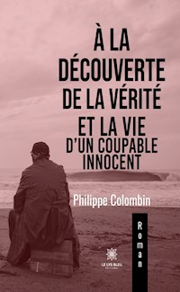 À la découverte de la vérité et la vie d’un coupable innocent - Philippe Colombin - ebook