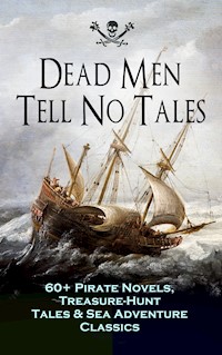 Dead Men Tell No Tales - 60+ Pirate Novels, Treasure-Hunt Tales & Sea Adventure Classics - Captain Charles Johnson - ebook