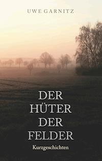 Der Hüter der Felder - Uwe Garnitz - ebook