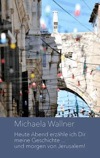 Heute Abend erzähle ich Dir meine Geschichte ... und morgen von Jerusalem - Michaela Wallner - ebook