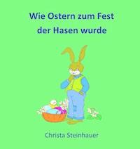 Wie Ostern zum Fest der Hasen wurde - Christa Steinhauer - ebook
