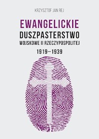 Ewangelickie Duszpasterstwo Wojskowe II RP 1919-1939 - Rej Krzysztof Jan - książka