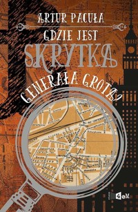 Gdzie jest skrytka generała Grota? - Artur Pacuła - książka