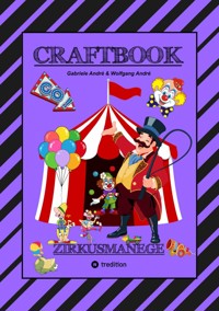 CRAFTBOOK - 100 SEITEN - MALEN - RÄTSEL - LUSTIGES ZIRKUSSPIEL - MANEGE FREI - TOLLE ARTISTEN - TIERE - ATTRAKTIONEN - Gabriele André - ebook