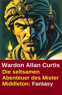 Die seltsamen Abenteuer des Mister Middleton: Fantasy - Wardon Allan Curtis - ebook
