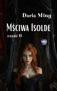 Mściwa Isolde. Część 6 - Daria Ming - ebook