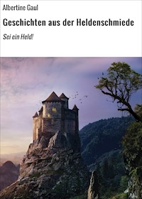 Geschichten aus der Heldenschmiede - Albertine Gaul - ebook