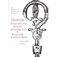 Słownik biograficzny księży pracujących w Kościele gorzowskim 1945-1956 tom IV - Robert Romuald Ks. Kufel - książka