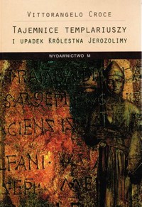 Tajemnice templariuszy i upadek Królestwa Jerozolimy - Vittorangelo Croce - ebook